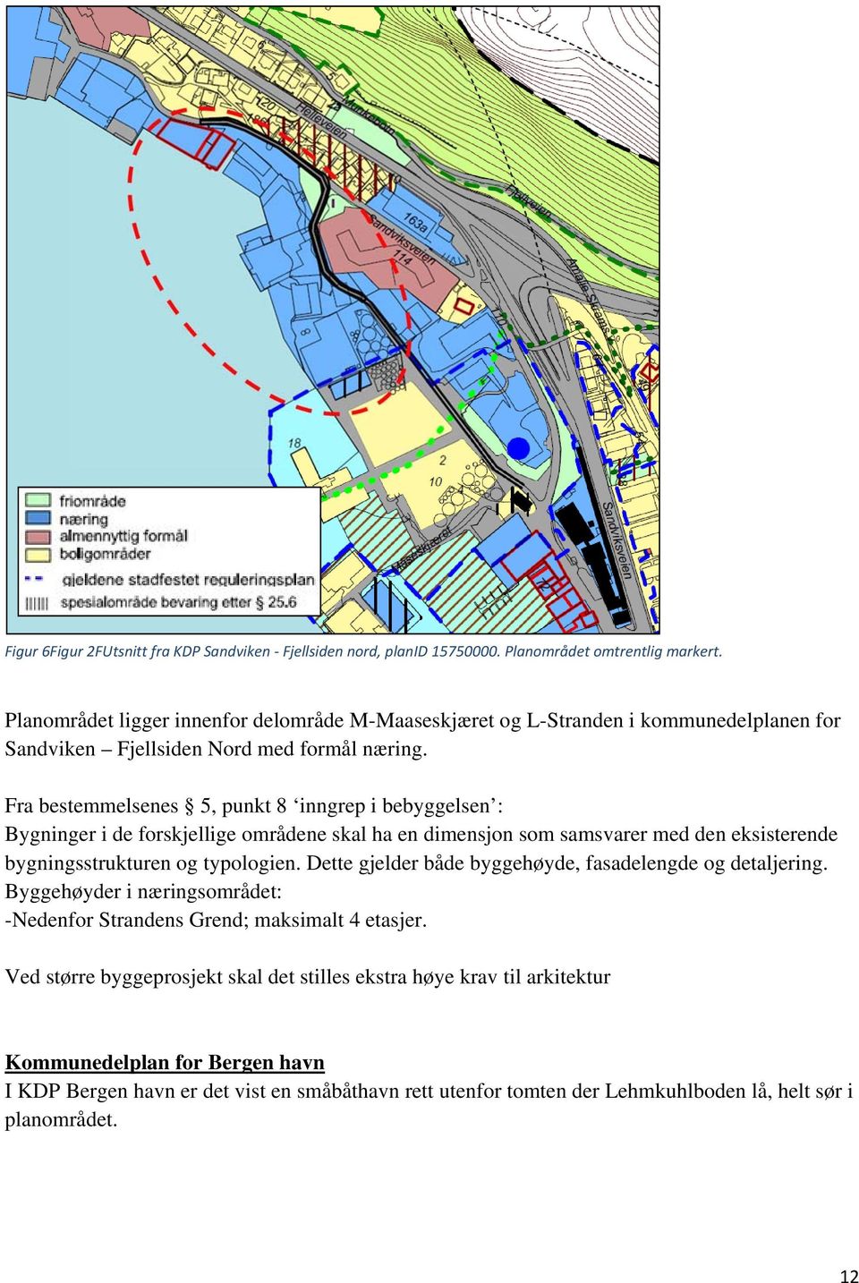 Fra bestemmelsenes 5, punkt 8 inngrep i bebyggelsen : Bygninger i de forskjellige områdene skal ha en dimensjon som samsvarer med den eksisterende bygningsstrukturen og typologien.