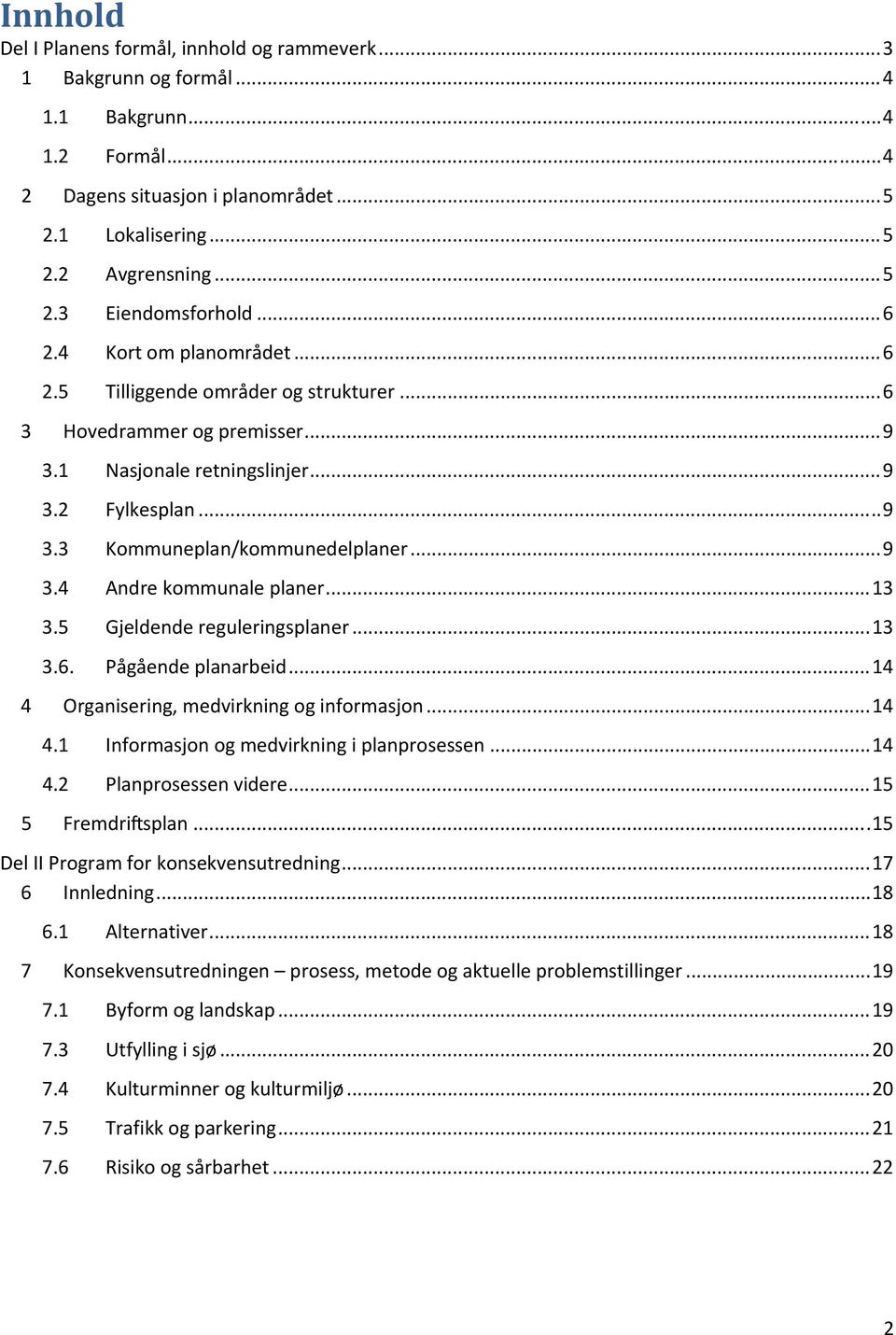 .. 9 3.4 Andre kommunale planer... 13 3.5 Gjeldende reguleringsplaner... 13 3.6. Pågående planarbeid... 14 4 Organisering, medvirkning og informasjon... 14 4.1 Informasjon og medvirkning i planprosessen.