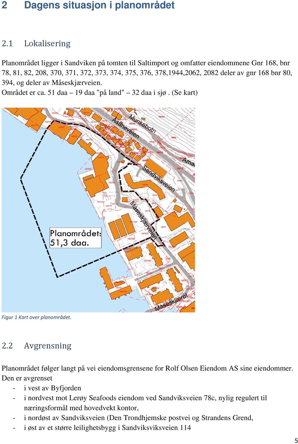 gnr 168 bnr 80, 394, og deler av Måseskjærveien. Området er ca. 51 daa 19 daa "på land" 32 daa i sjø. (Se kart) Figur 1 Kart over planområdet. 2.