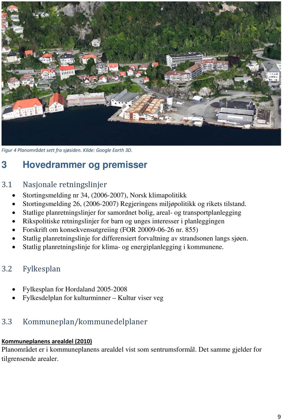 Statlige planretningslinjer for samordnet bolig, areal- og transportplanlegging Rikspolitiske retningslinjer for barn og unges interesser i planleggingen Forskrift om konsekvensutgreiing (FOR