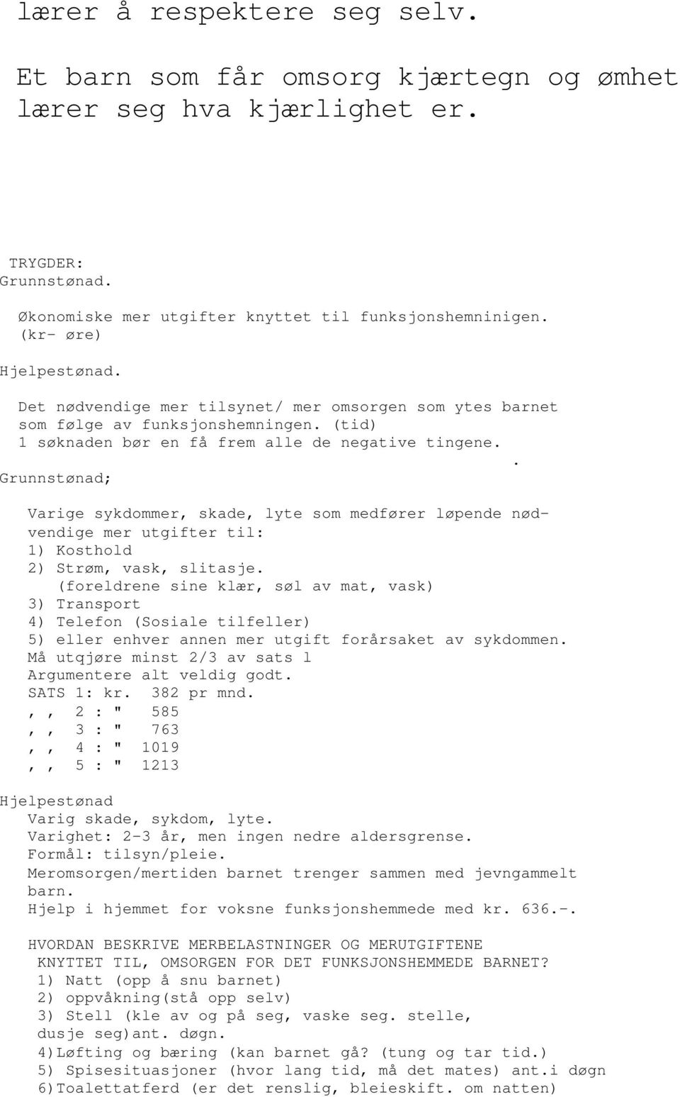 . Grunnstønad; Varige sykdommer, skade, lyte som medfører løpende nødvendige mer utgifter til: 1) Kosthold 2) Strøm, vask, slitasje.