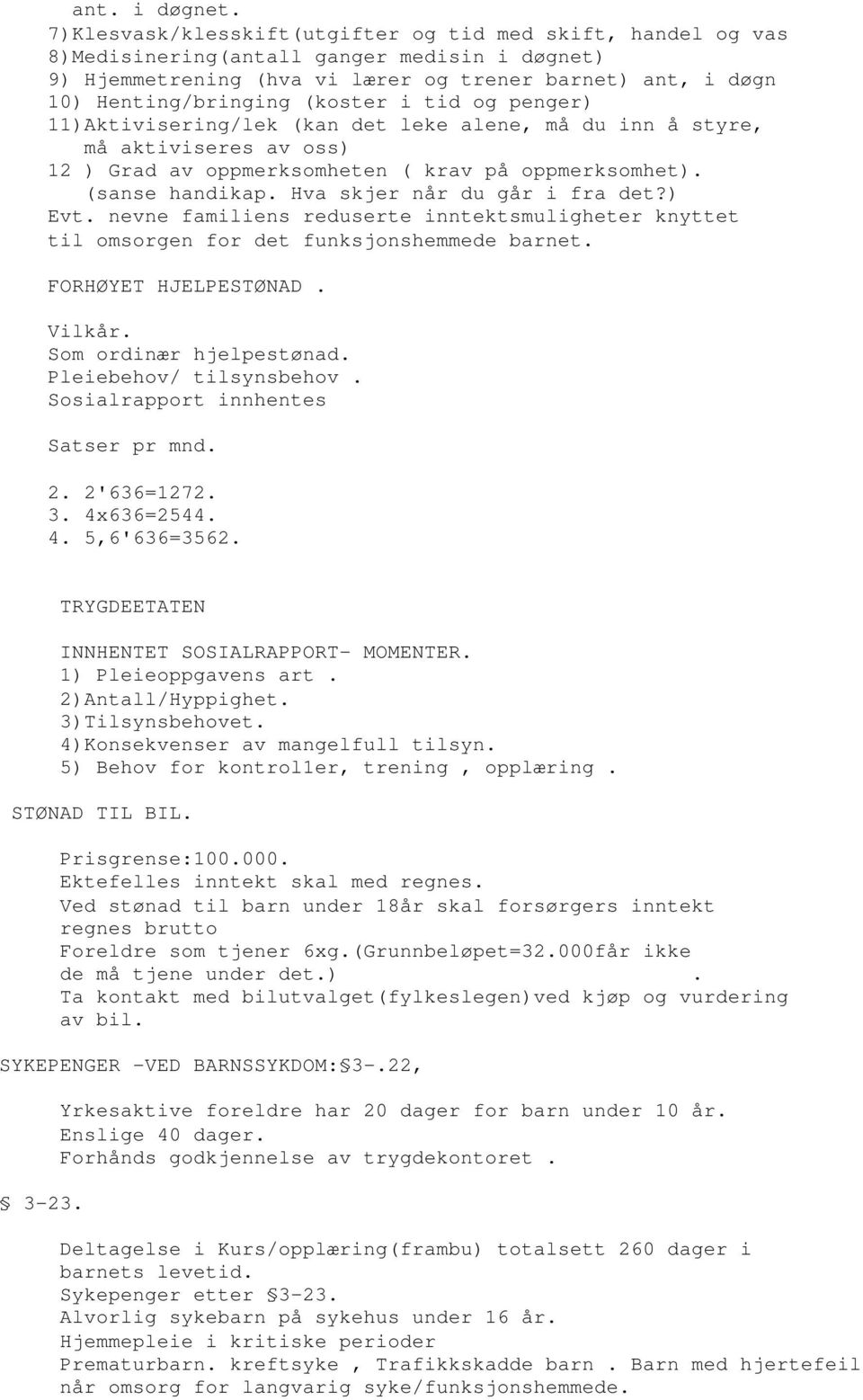 i tid og penger) 11)Aktivisering/lek (kan det leke alene, må du inn å styre, må aktiviseres av oss) 12 ) Grad av oppmerksomheten ( krav på oppmerksomhet). (sanse handikap.