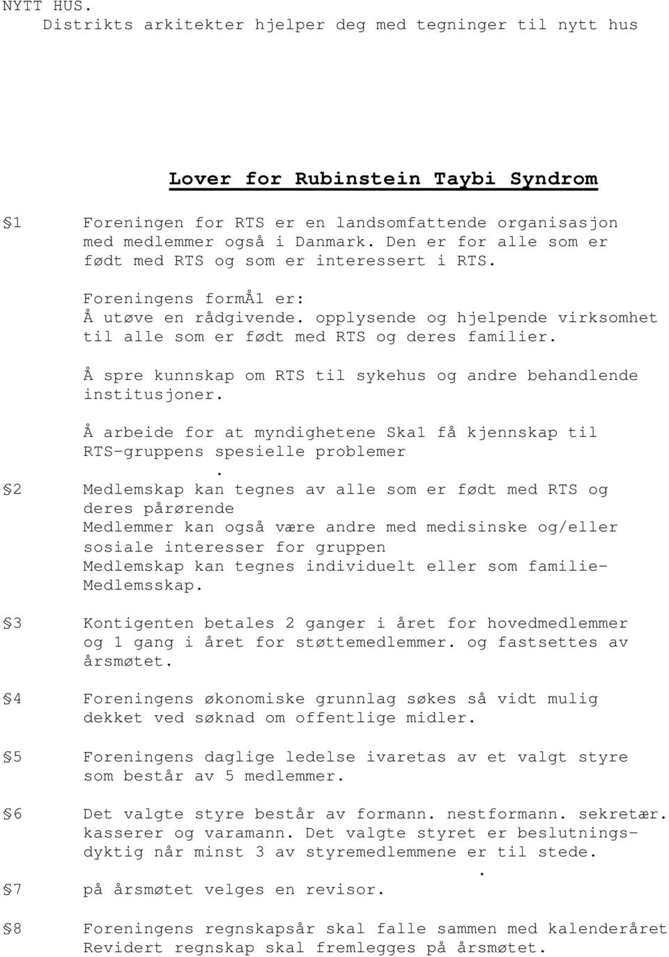 Å spre kunnskap om RTS til sykehus og andre behandlende institusjoner. Å arbeide for at myndighetene Ska1 få kjennskap til RTS-gruppens spesielle problemer.