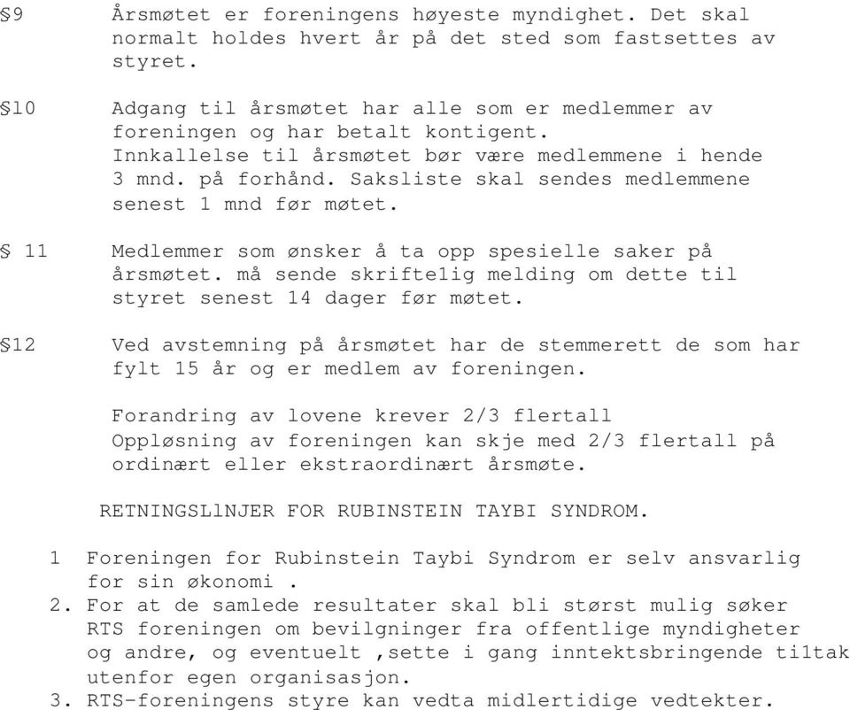 Saksliste skal sendes medlemmene senest 1 mnd før møtet. 11 Medlemmer som ønsker å ta opp spesielle saker på årsmøtet. må sende skrifte1ig melding om dette til styret senest 14 dager før møtet.