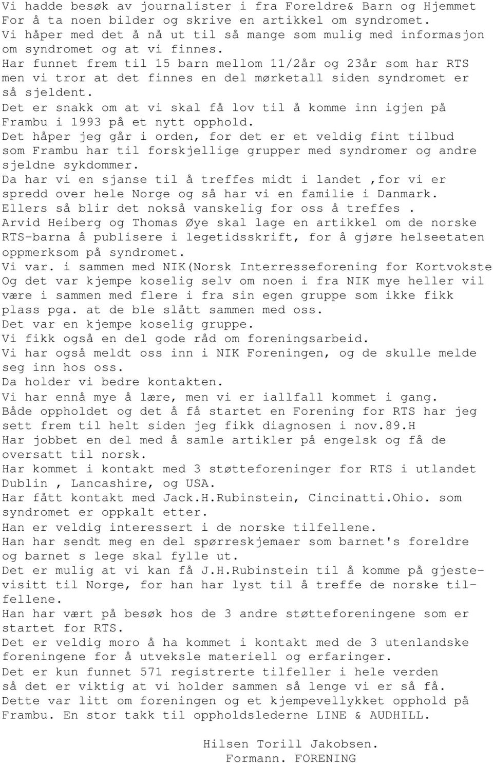 Har funnet frem til 15 barn mellom 11/2år og 23år som har RTS men vi tror at det finnes en del mørketall siden syndromet er så sjeldent.