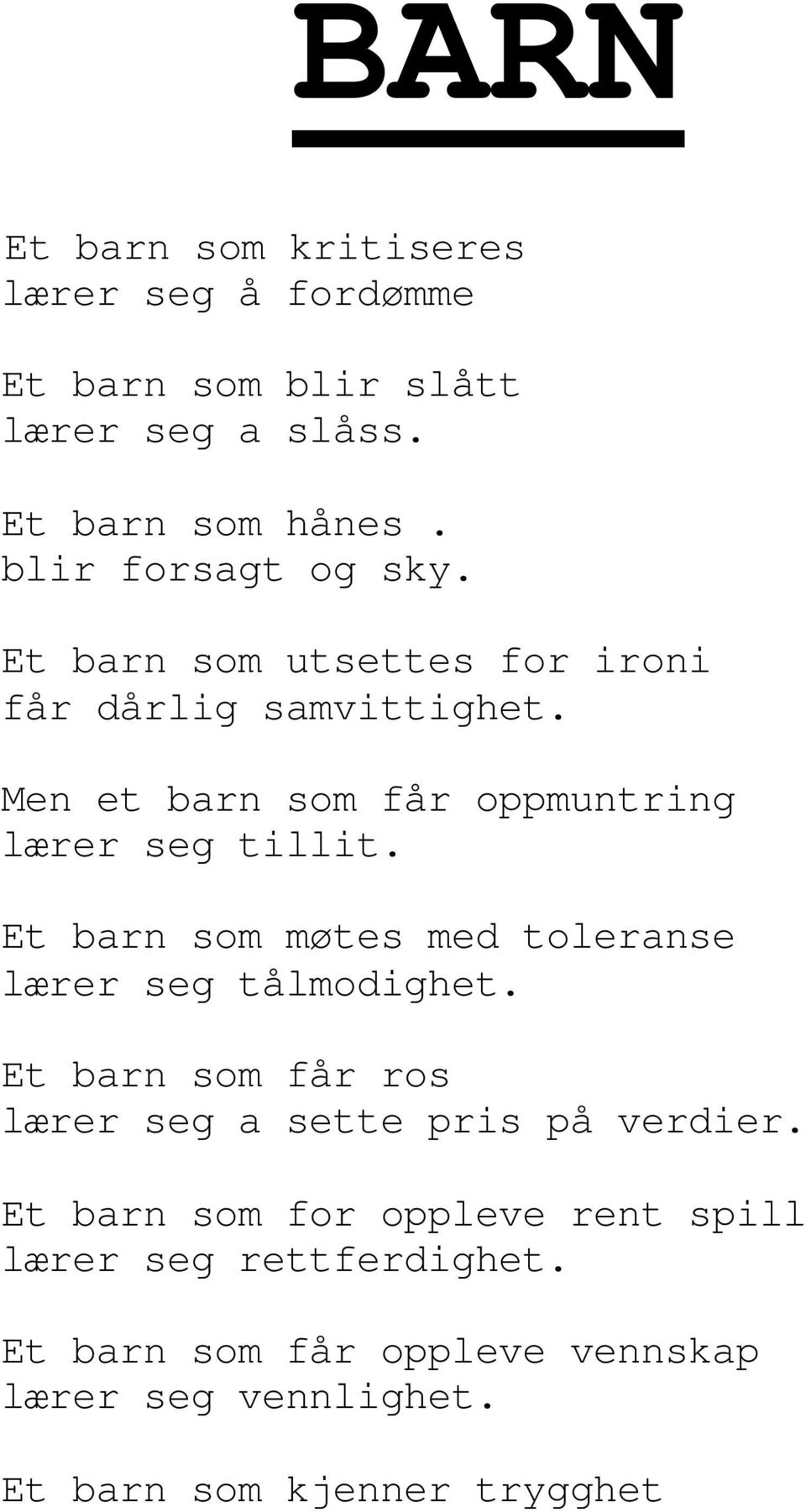 Men et barn som får oppmuntring lærer seg tillit. Et barn som møtes med toleranse lærer seg tålmodighet.