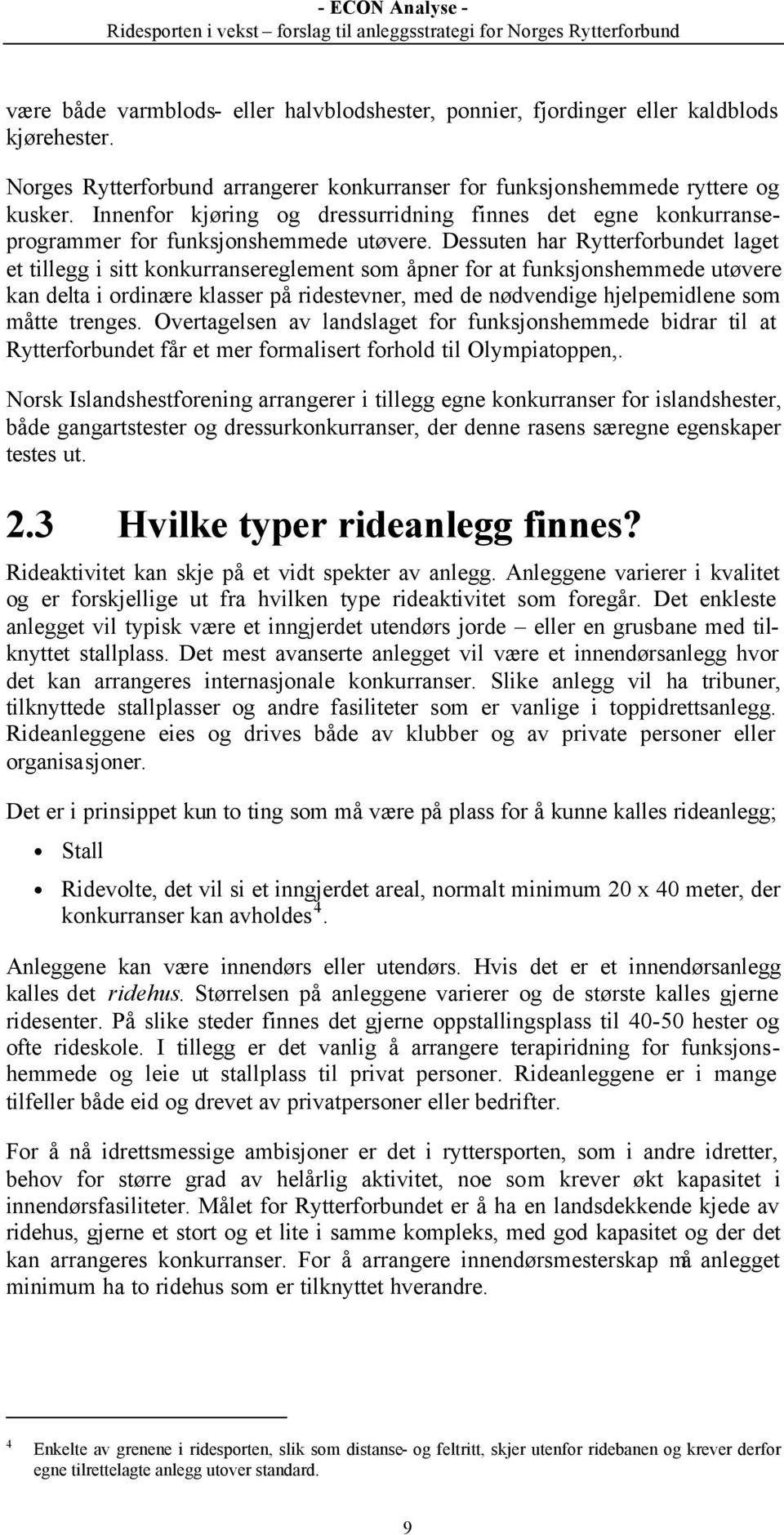 Dessuten har Rytterforbundet laget et tillegg i sitt konkurransereglement som åpner for at funksjonshemmede utøvere kan delta i ordinære klasser på ridestevner, med de nødvendige hjelpemidlene som