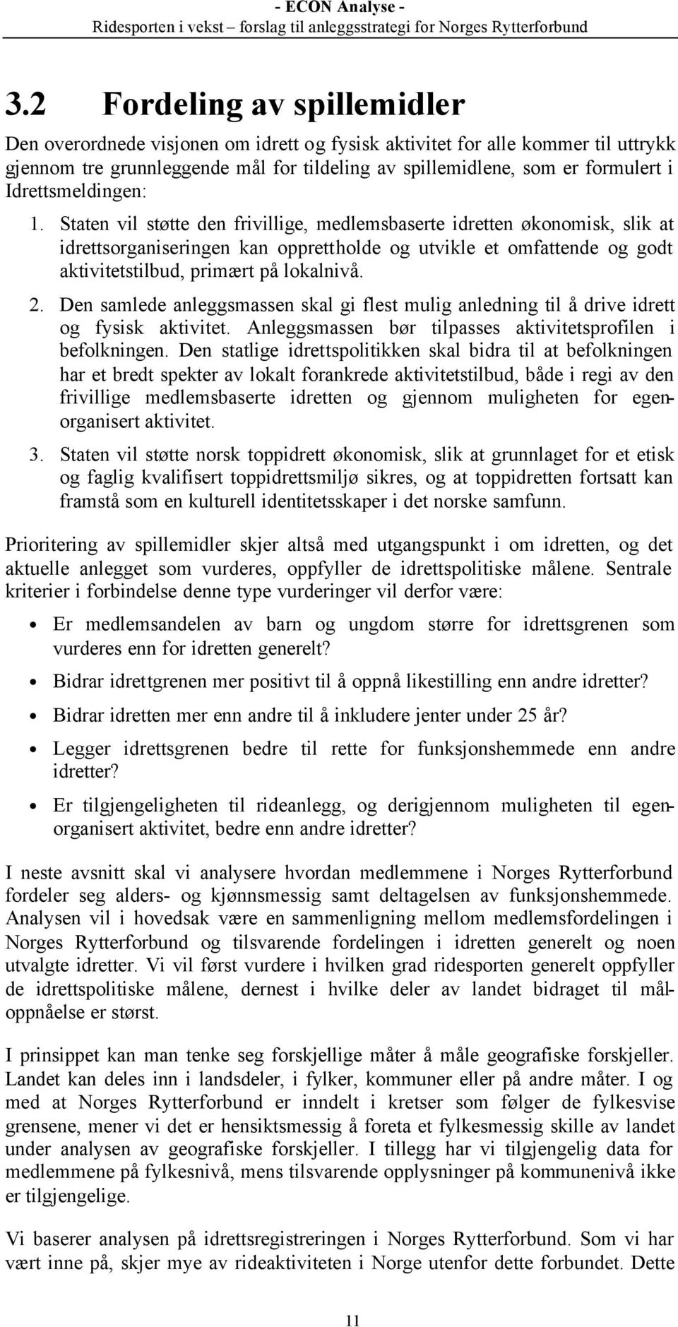 Staten vil støtte den frivillige, medlemsbaserte idretten økonomisk, slik at idrettsorganiseringen kan opprettholde og utvikle et omfattende og godt aktivitetstilbud, primært på lokalnivå. 2.