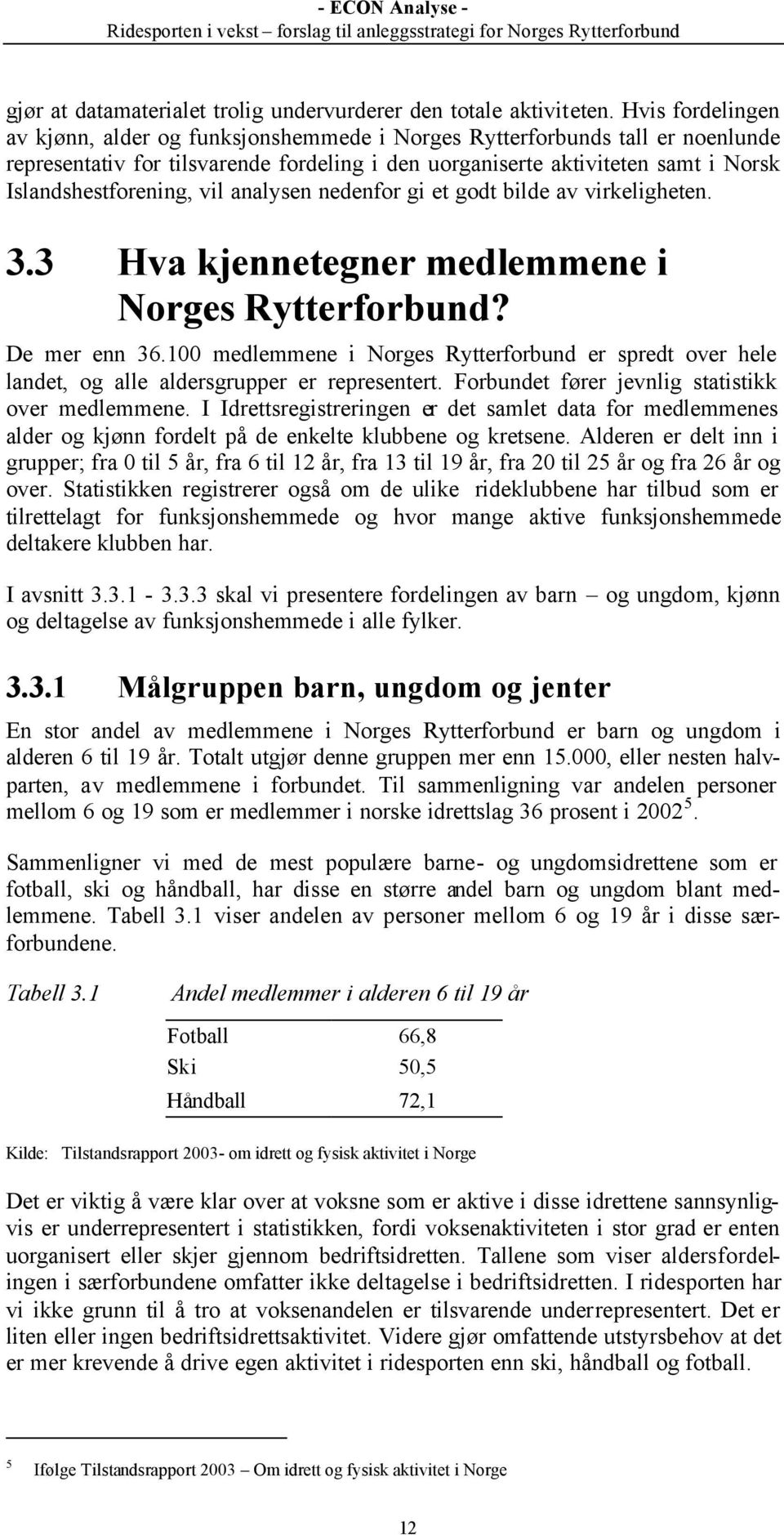 vil analysen nedenfor gi et godt bilde av virkeligheten. 3.3 Hva kjennetegner medlemmene i Norges Rytterforbund? De mer enn 36.