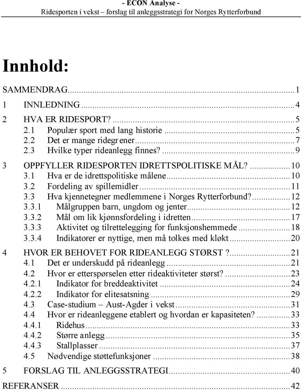 ..12 3.3.2 Mål om lik kjønnsfordeling i idretten...17 3.3.3 Aktivitet og tilrettelegging for funksjonshemmede...18 3.3.4 Indikatorer er nyttige, men må tolkes med kløkt.