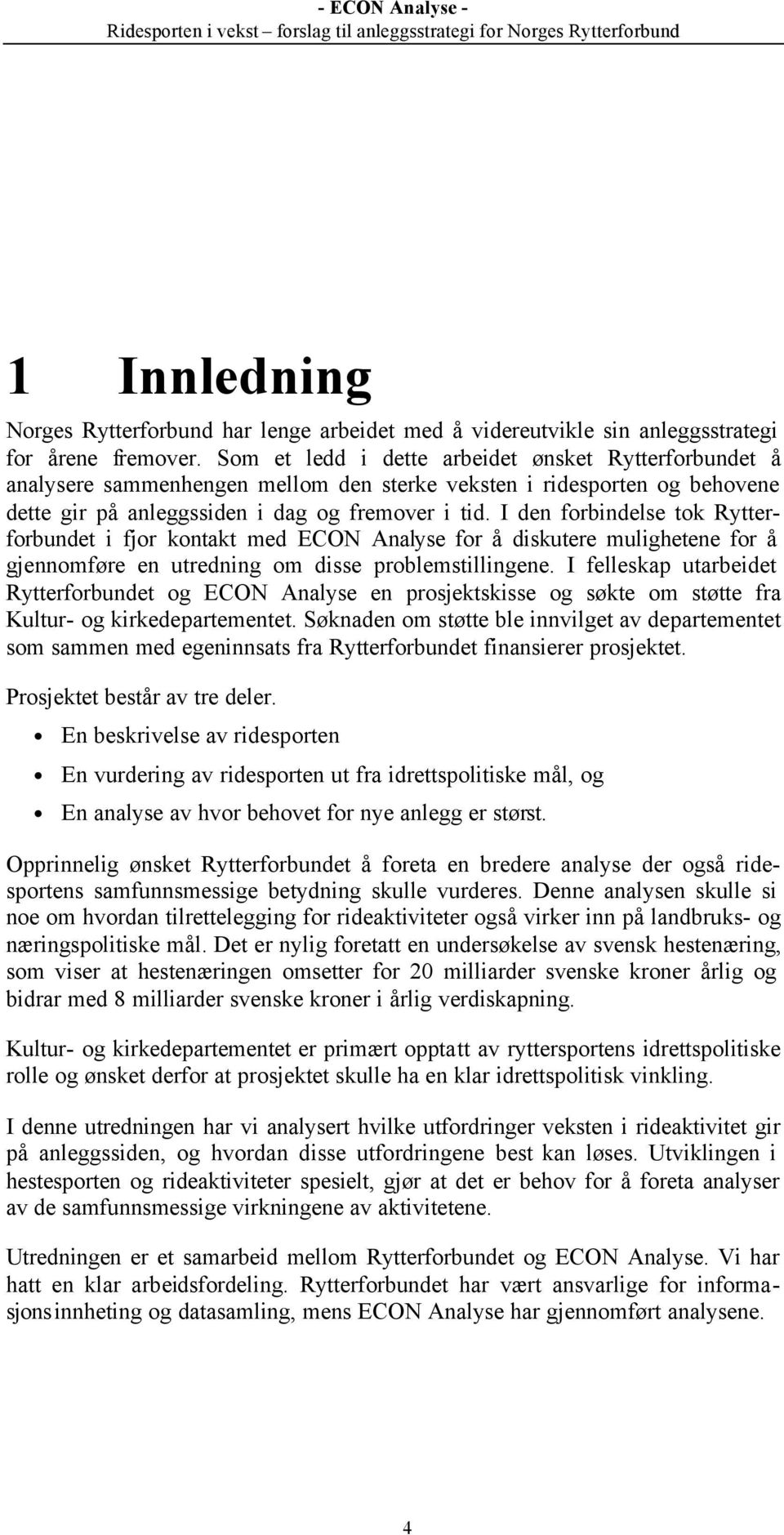 I den forbindelse tok Rytterforbundet i fjor kontakt med ECON Analyse for å diskutere mulighetene for å gjennomføre en utredning om disse problemstillingene.