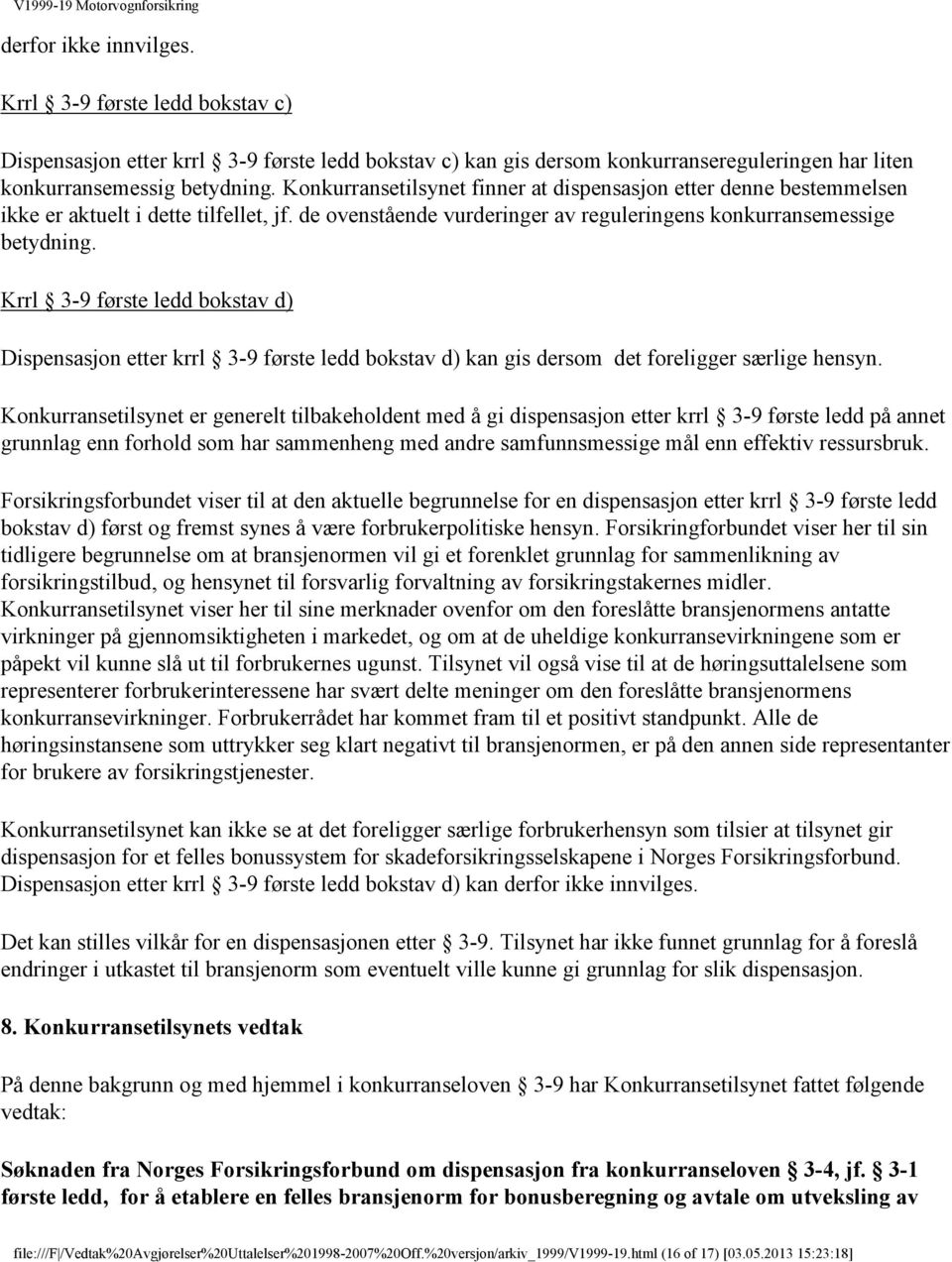 Krrl 3-9 første ledd bokstav d) Dispensasjon etter krrl 3-9 første ledd bokstav d) kan gis dersom det foreligger særlige hensyn.