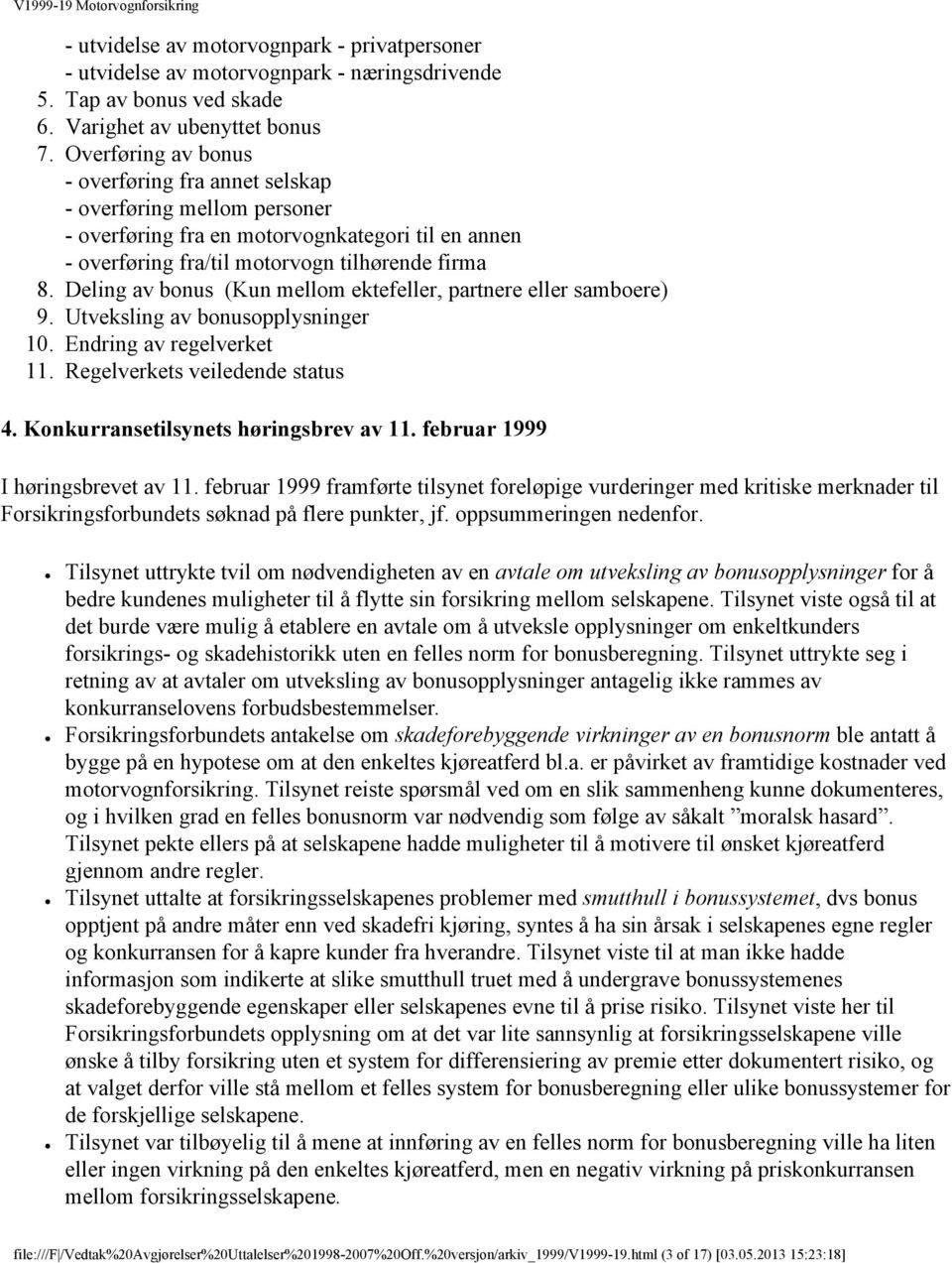 Deling av bonus (Kun mellom ektefeller, partnere eller samboere) 9. Utveksling av bonusopplysninger 10. Endring av regelverket 11. Regelverkets veiledende status 4.