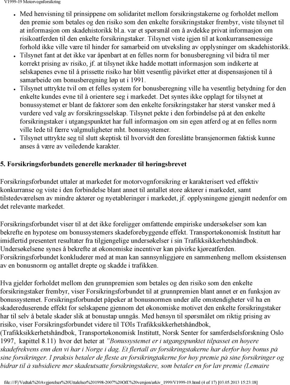 Tilsynet viste igjen til at konkurransemessige forhold ikke ville være til hinder for samarbeid om utveksling av opplysninger om skadehistorikk.