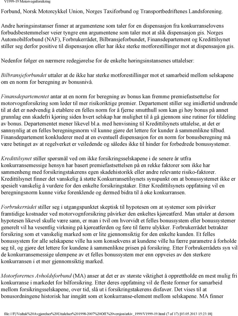 Norges Automobilforbund (NAF), Forbrukerrådet, Bilbransjeforbundet, Finansdepartement og Kredittilsynet stiller seg derfor positive til dispensasjon eller har ikke sterke motforestillinger mot at