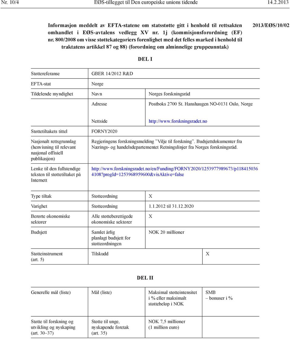800/2008 om visse støttekategoriers forenlighet med det felles marked i henhold til traktatens artikkel 87 og 88) (forordning om alminnelige gruppeunntak) 2013/EØS/10/02 DEL I Støttereferanse