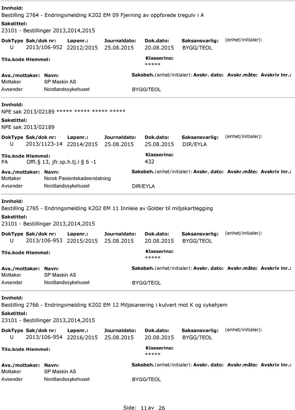 l 6-1 432 Mottaker Norsk asientskadeerstatning DR/EYLA Bestilling 2765 - Endringsmelding K202 EM 11 nnleie av Golder til miljøkartlegging 23101 - Bestillinger