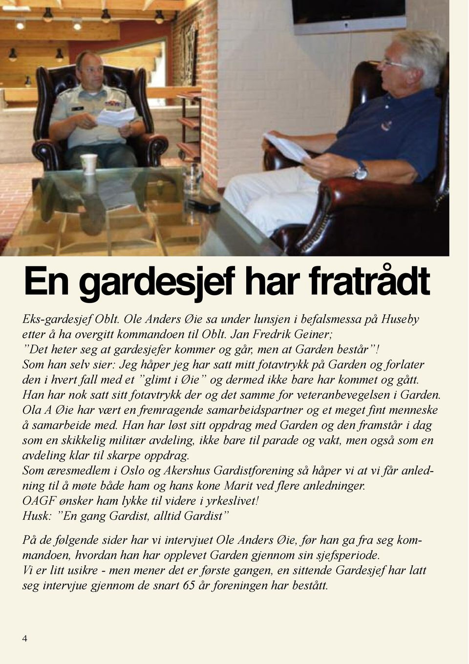 Som han selv sier: Jeg håper jeg har satt mitt fotavtrykk på Garden og forlater den i hvert fall med et glimt i Øie og dermed ikke bare har kommet og gått.