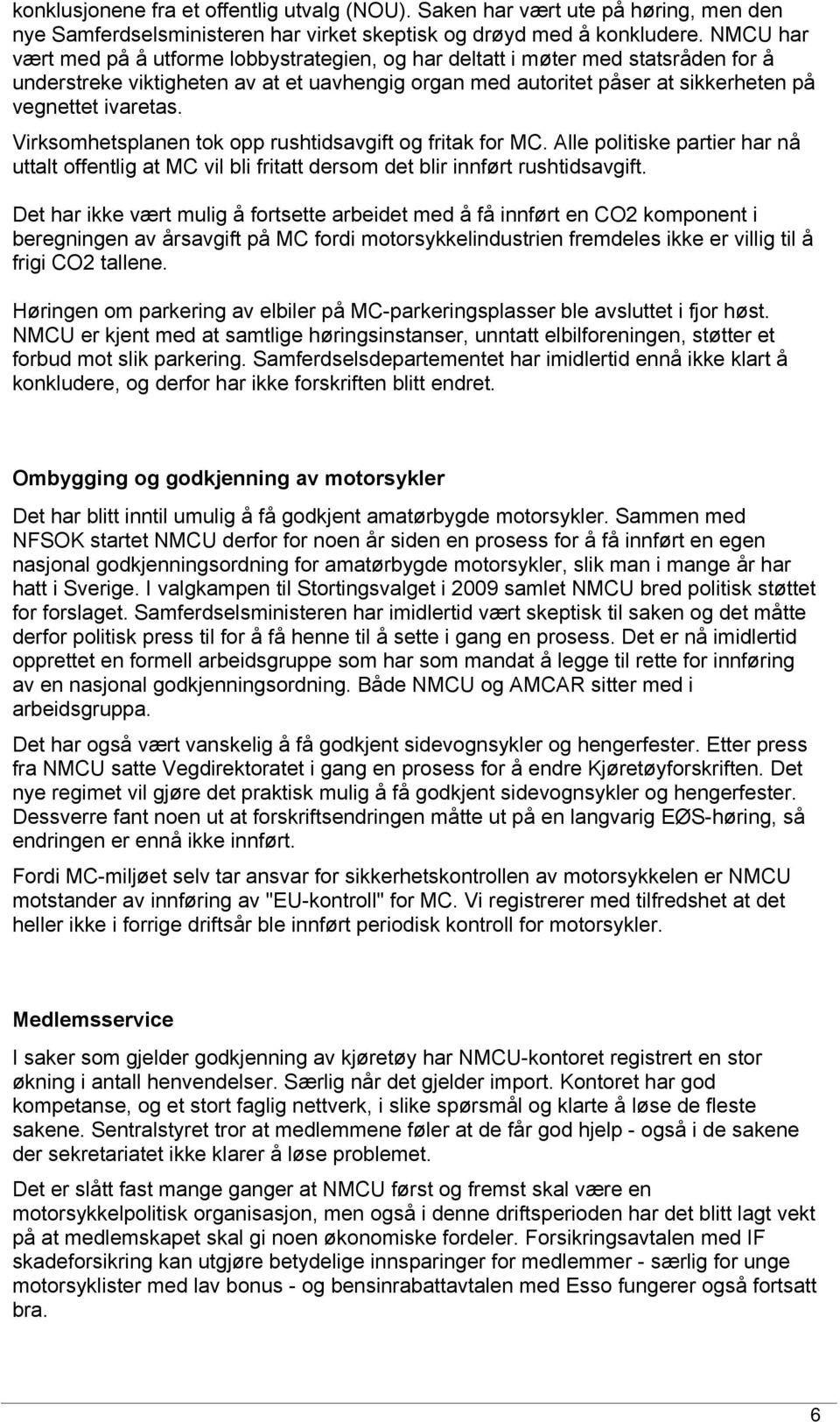 Virksomhetsplanen tok opp rushtidsavgift og fritak for MC. Alle politiske partier har nå uttalt offentlig at MC vil bli fritatt dersom det blir innført rushtidsavgift.