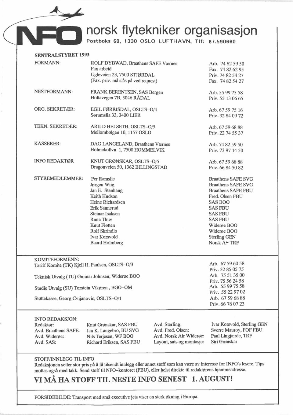 SEKRETÆR: KASSERER: NFO REDAKTØR STYREMEDLEMMER: FRANK BERENTSEN, SAS Bergen Holtavegen 7B, 5046 &AL EGL FØRRSDAL, OSLTS-01.