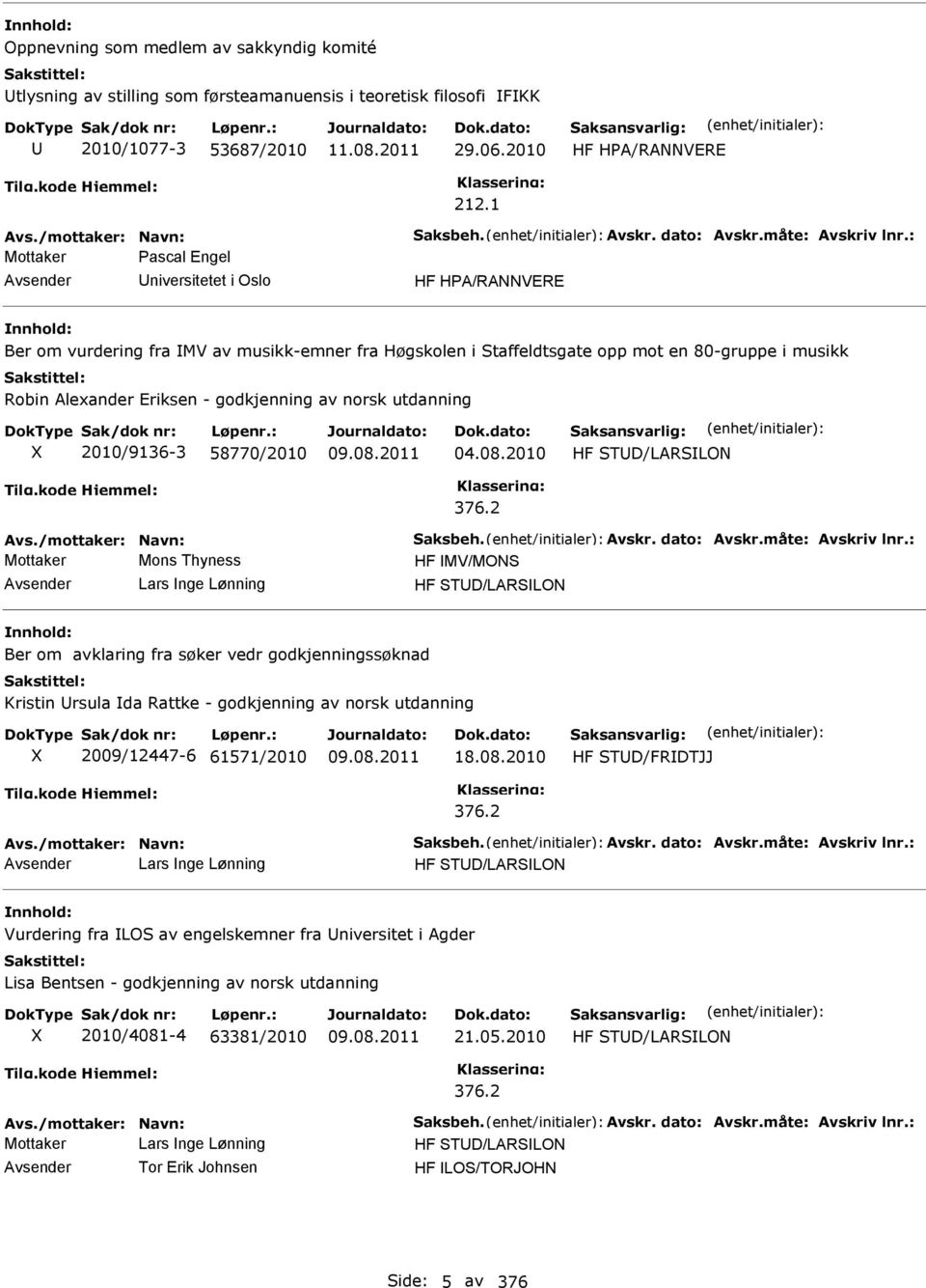 : Mottaker Pascal Engel niversitetet i Oslo HF HPA/RANNVERE Ber om vurdering fra MV av musikk-emner fra Høgskolen i Staffeldtsgate opp mot en 80-gruppe i musikk Robin Alexander Eriksen - godkjenning