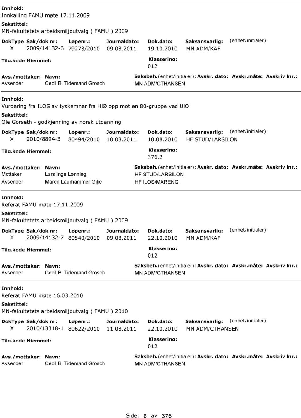 2010 HF STD/LARSLON 376.2 Avs./mottaker: Navn: Saksbeh. Avskr. dato: Avskr.måte: Avskriv lnr.: Mottaker Lars nge Lønning HF STD/LARSLON Maren Laurhammer Gilje HF LOS/MARENG Referat FAM møte 17.11.