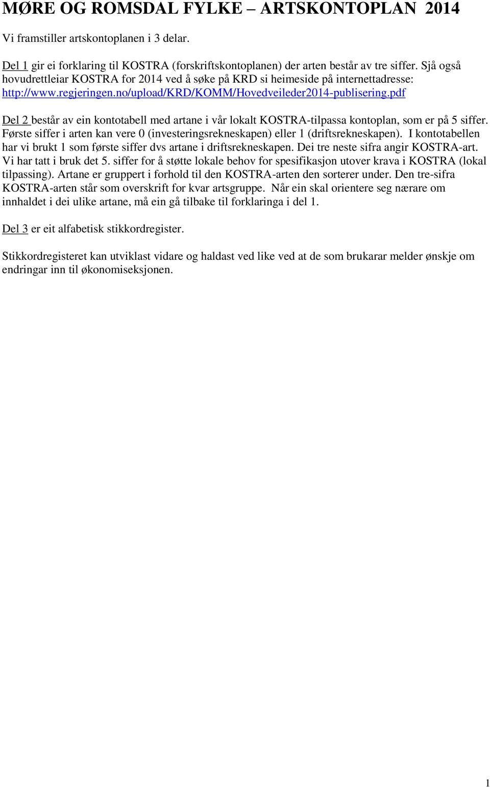 pdf Del 2 består av ein kontotabell med artane i vår lokalt KOSTRA-tilpassa kontoplan, som er på 5 siffer. Første siffer i arten kan vere 0 (investeringsrekneskapen) eller 1 (driftsrekneskapen).