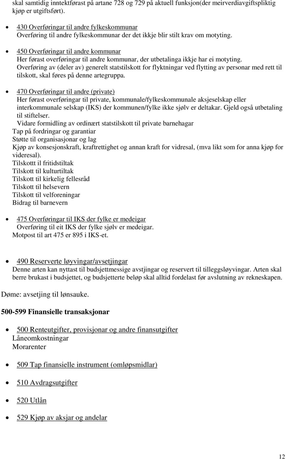 450 Overføringar til andre kommunar Her førast overføringar til andre kommunar, der utbetalinga ikkje har ei motyting.