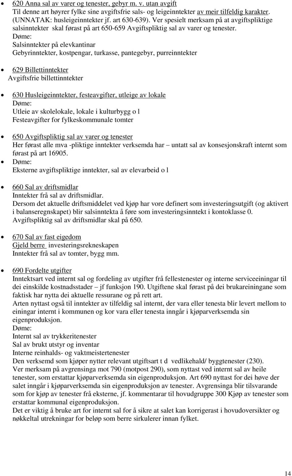 Døme: Salsinntekter på elevkantinar Gebyrinntekter, kostpengar, turkasse, pantegebyr, purreinntekter 629 Billettinntekter Avgiftsfrie billettinntekter 630 Husleigeinntekter, festeavgifter, utleige av