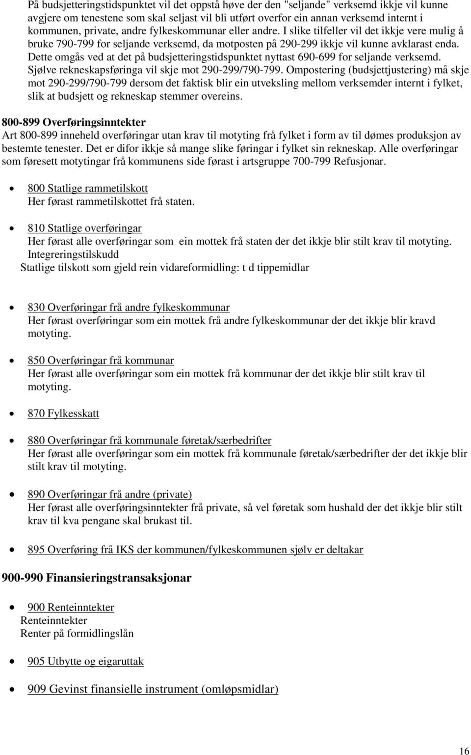 Dette omgås ved at det på budsjetteringstidspunktet nyttast 690-699 for seljande verksemd. Sjølve rekneskapsføringa vil skje mot 290-299/790-799.