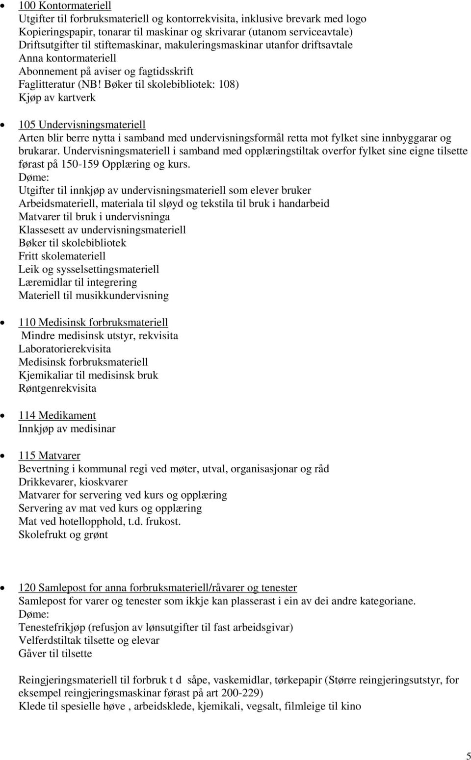 Bøker til skolebibliotek: 108) Kjøp av kartverk 105 Undervisningsmateriell Arten blir berre nytta i samband med undervisningsformål retta mot fylket sine innbyggarar og brukarar.