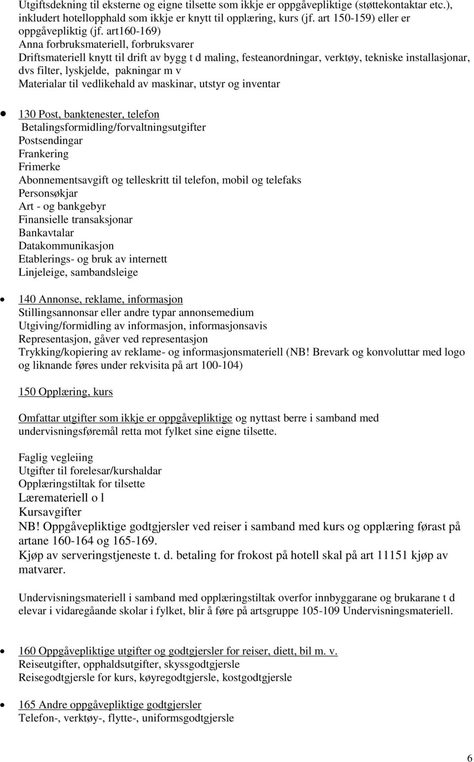 art160-169) Anna forbruksmateriell, forbruksvarer Driftsmateriell knytt til drift av bygg t d maling, festeanordningar, verktøy, tekniske installasjonar, dvs filter, lyskjelde, pakningar m v