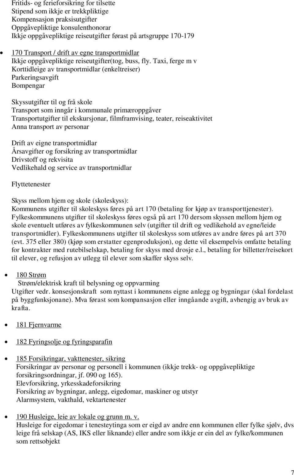 Taxi, ferge m v Korttidleige av transportmidlar (enkeltreiser) Parkeringsavgift Bompengar Skyssutgifter til og frå skole Transport som inngår i kommunale primæroppgåver Transportutgifter til