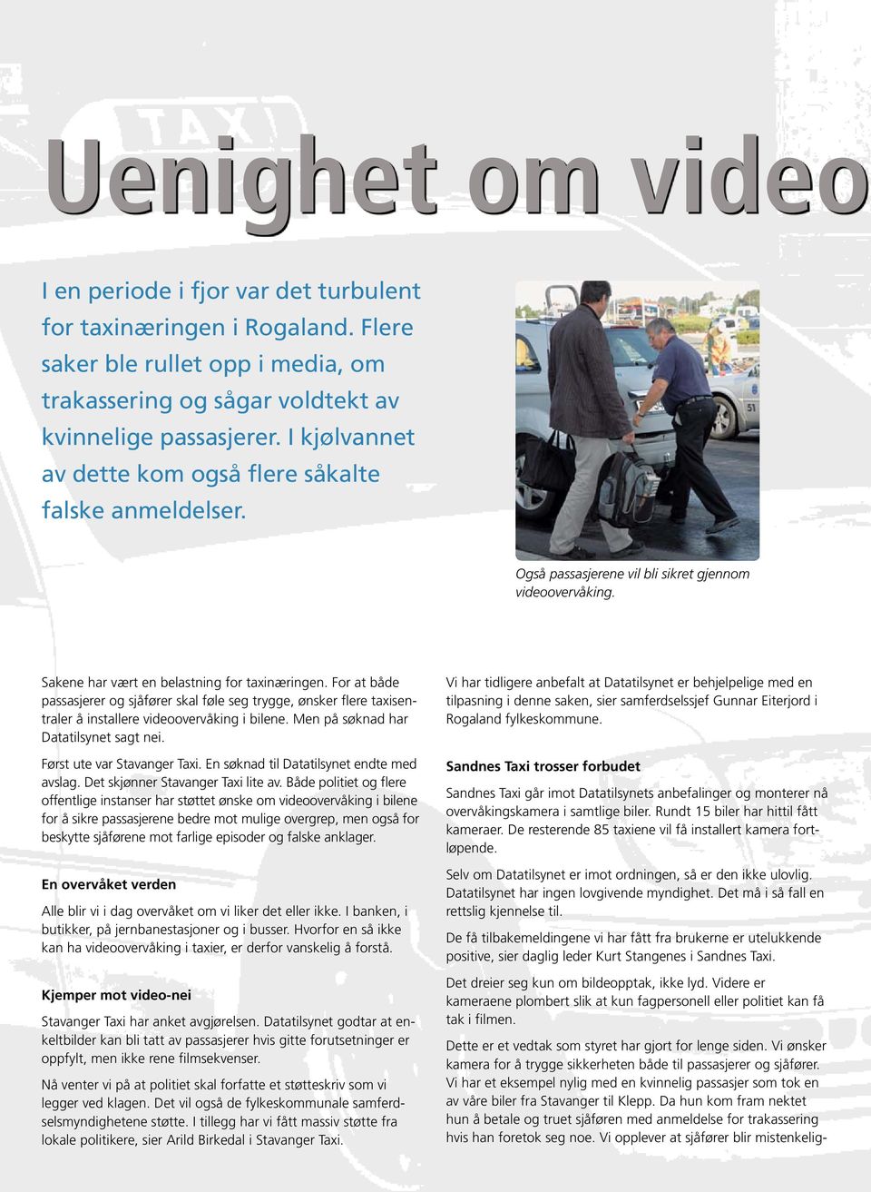 For at både passasjerer og sjåfører skal føle seg trygge, ønsker flere taxisentraler å installere videoovervåking i bilene. Men på søknad har Datatilsynet sagt nei. Først ute var Stavanger Taxi.