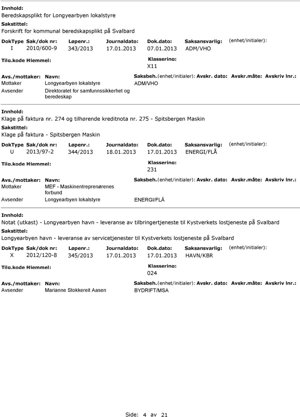 275 - Spitsbergen Maskin Klage på faktura - Spitsbergen Maskin 2013/97-2 344/2013 ENERG/FLÅ 231 Avs./mottaker: Navn: Saksbeh. Avskr. dato: Avskr.måte: Avskriv lnr.