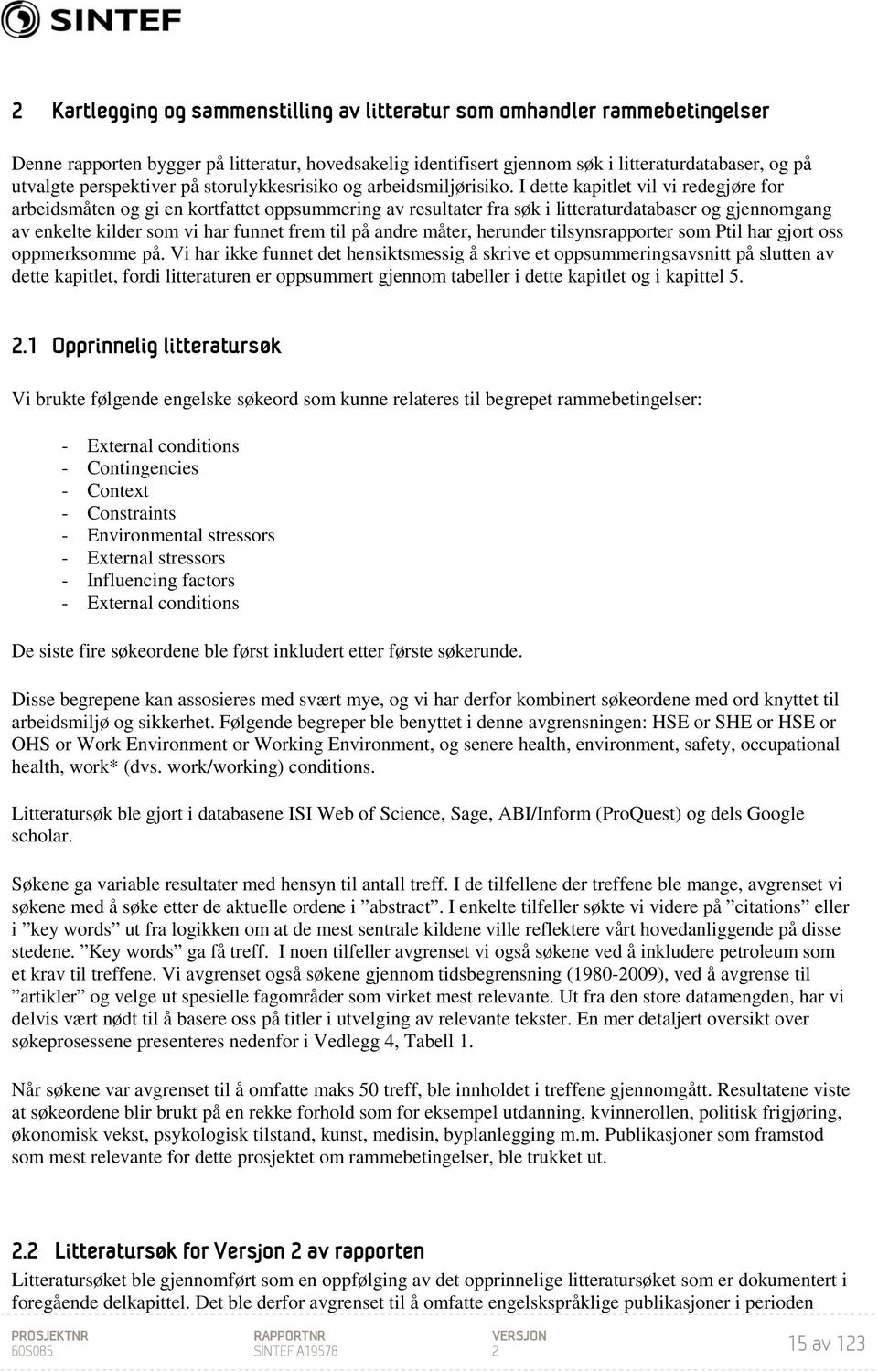 I dette kapitlet vil vi redegjøre for arbeidsmåten og gi en kortfattet oppsummering av resultater fra søk i litteraturdatabaser og gjennomgang av enkelte kilder som vi har funnet frem til på andre