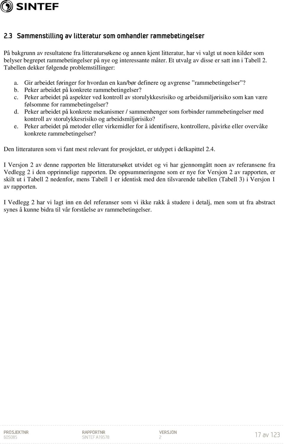 Gir arbeidet føringer for hvordan en kan/bør definere og avgrense rammebetingelser? b. Peker arbeidet på konkrete rammebetingelser? c.