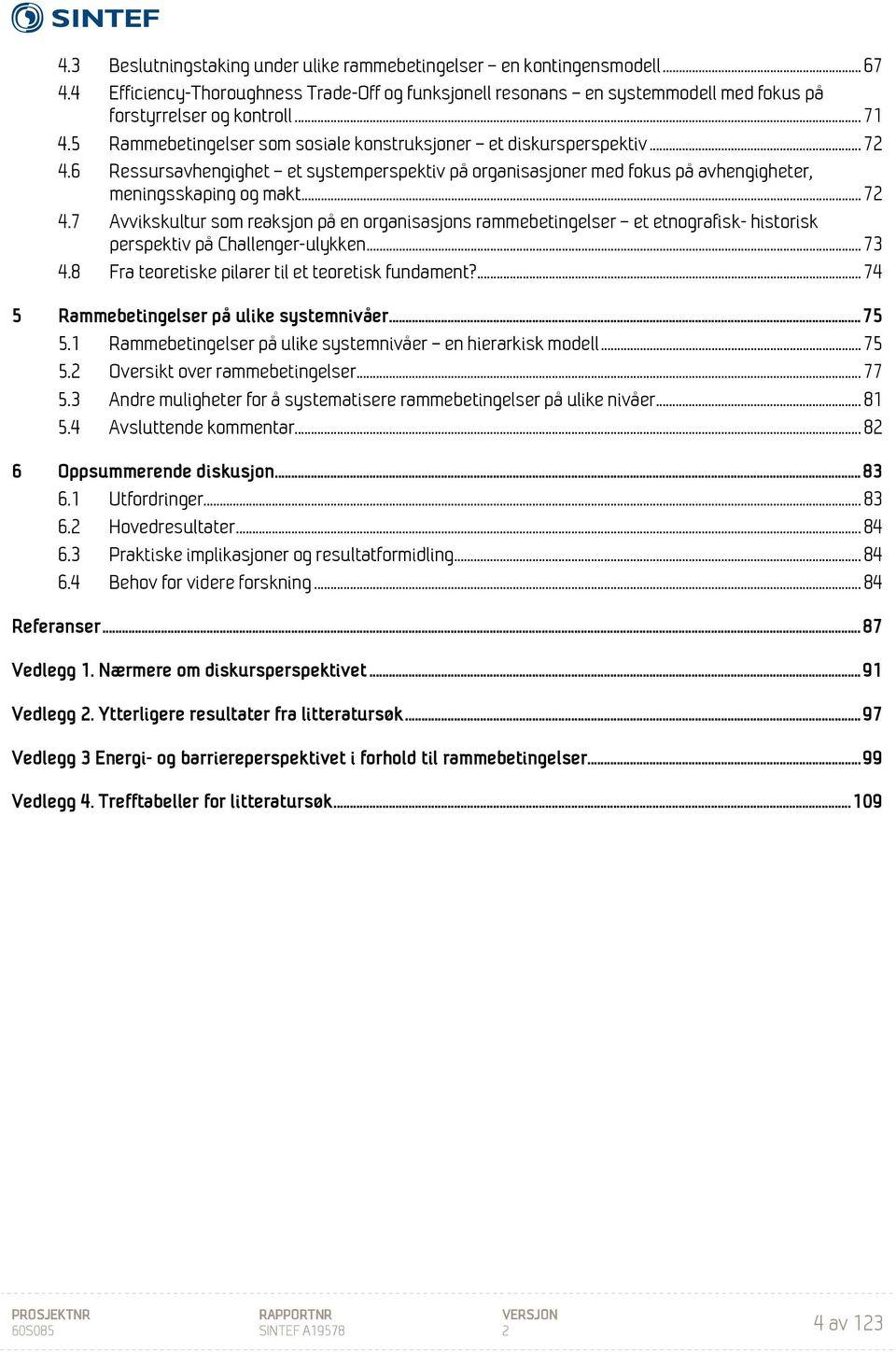 .. 73 4.8 Fra teoretiske pilarer til et teoretisk fundament?... 74 5 Rammebetingelser på ulike systemnivåer... 75 5.1 Rammebetingelser på ulike systemnivåer en hierarkisk modell... 75 5.2 Oversikt over rammebetingelser.