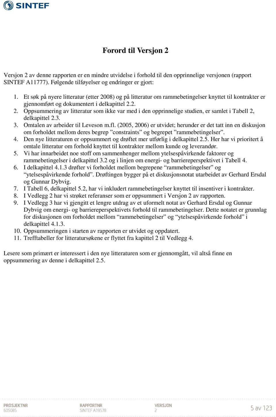 3. 3. Omtalen av arbeider til Leveson m.fl. (2005, 2006) er utvidet; herunder er det tatt inn en diskusjon om forholdet mellom deres begrep constraints og begrepet rammebetingelser. 4.