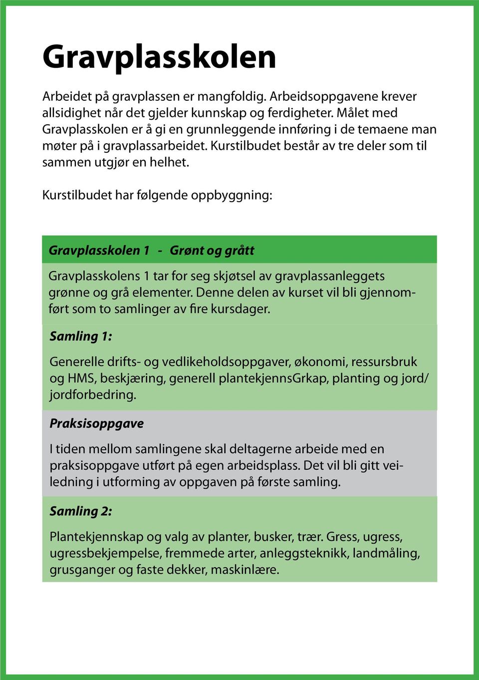 Kurstilbudet har følgende oppbyggning: Gravplasskolen 1 - Grønt og grått Gravplasskolens 1 tar for seg skjøtsel av gravplassanleggets grønne og grå elementer.