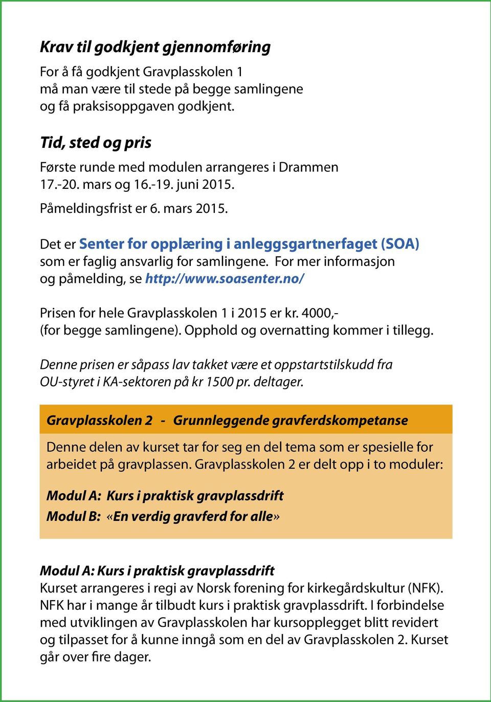 Det er Senter for opplæring i anleggsgartnerfaget (SOA) som er faglig ansvarlig for samlingene. For mer informasjon og påmelding, se http://www.soasenter.