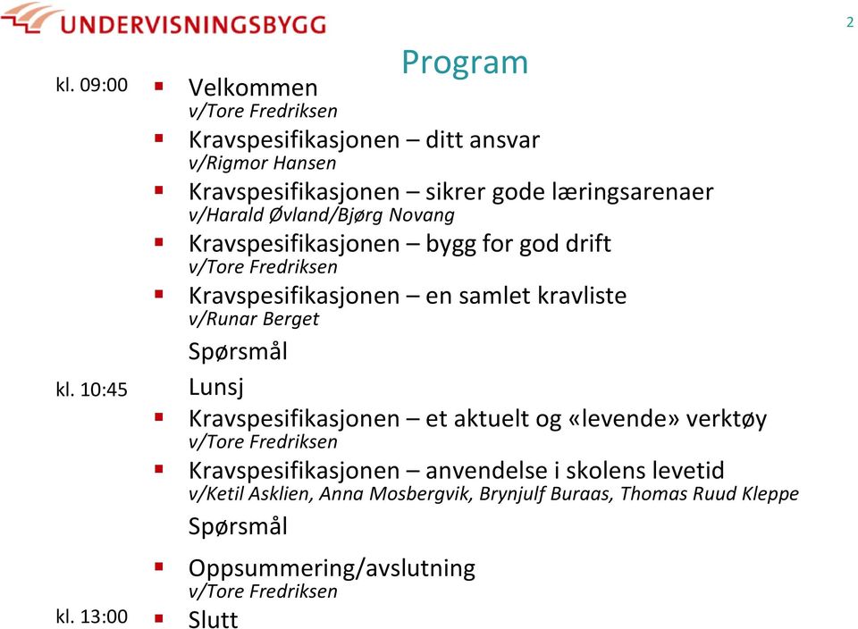 v/harald Øvland/Bjørg Novang Kravspesifikasjonen bygg for god drift v/tore Fredriksen Kravspesifikasjonen en samlet kravliste v/runar Berget