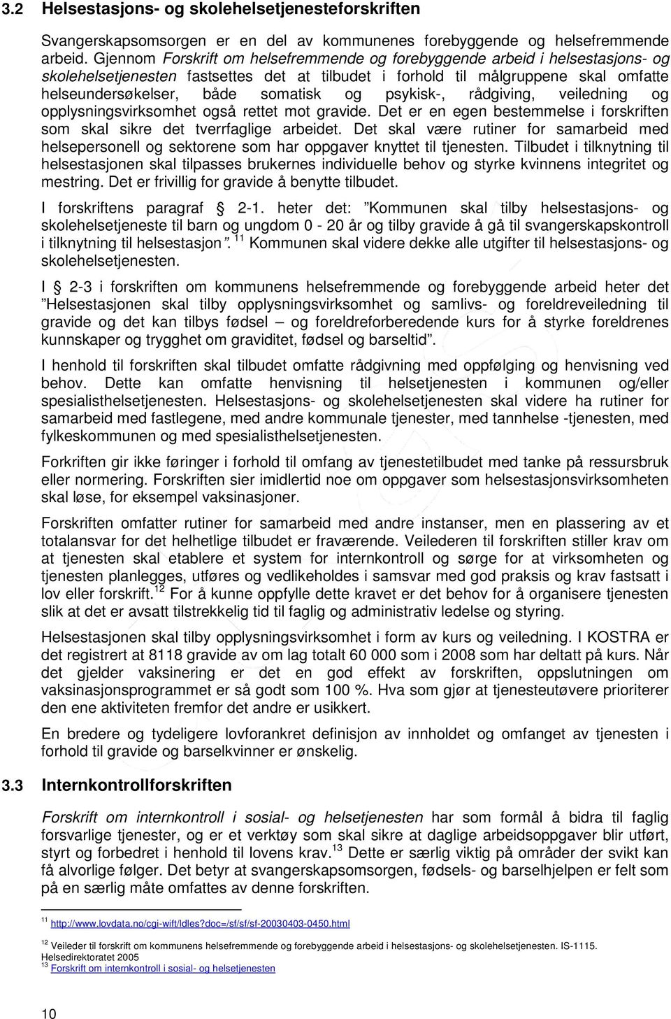 og psykisk-, rådgiving, veiledning og opplysningsvirksomhet også rettet mot gravide. Det er en egen bestemmelse i forskriften som skal sikre det tverrfaglige arbeidet.