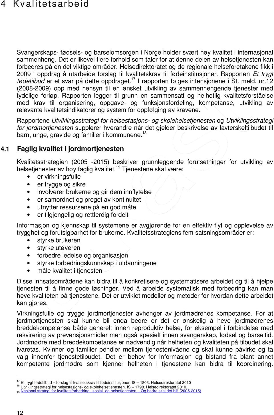 Helsedirektoratet og de regionale helseforetakene fikk i 2009 i oppdrag å utarbeide forslag til kvalitetskrav til fødeinstitusjoner. Rapporten Et trygt fødetilbud er et svar på dette oppdraget.