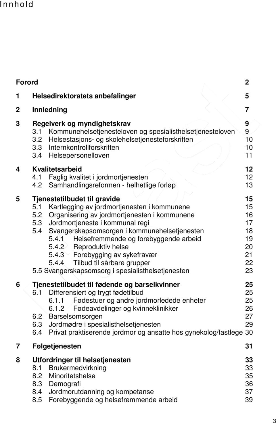 2 Samhandlingsreformen - helhetlige forløp 13 5 Tjenestetilbudet til gravide 15 5.1 Kartlegging av jordmortjenesten i kommunene 15 5.2 Organisering av jordmortjenesten i kommunene 16 5.