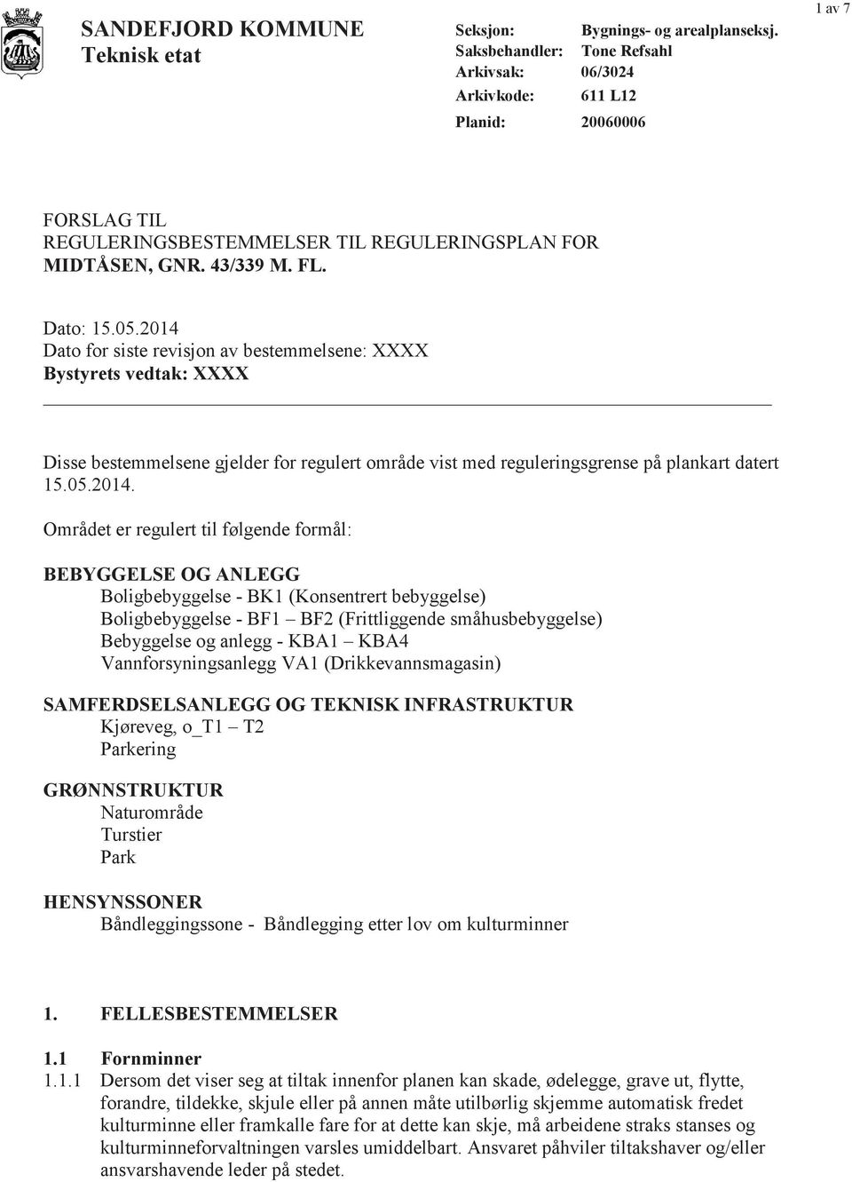 2014 Dato for siste revisjon av bestemmelsene: XXXX Bystyrets vedtak: XXXX Disse bestemmelsene gjelder for regulert område vist med reguleringsgrense på plankart datert 15.05.2014. Området er