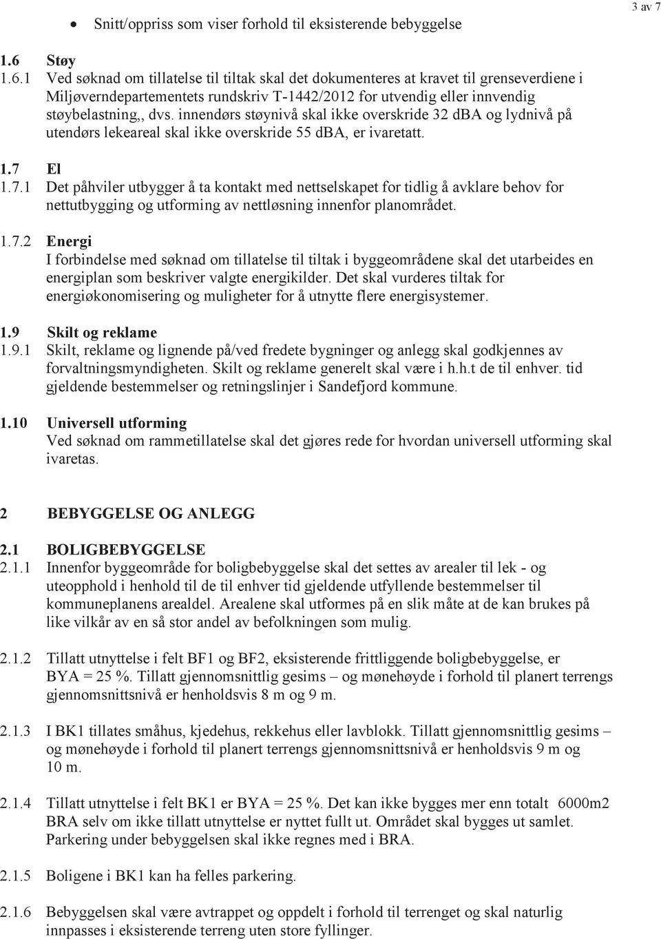 innendørs støynivå skal ikke overskride 32 dba og lydnivå på utendørs lekeareal skal ikke overskride 55 dba, er ivaretatt. 1.7 