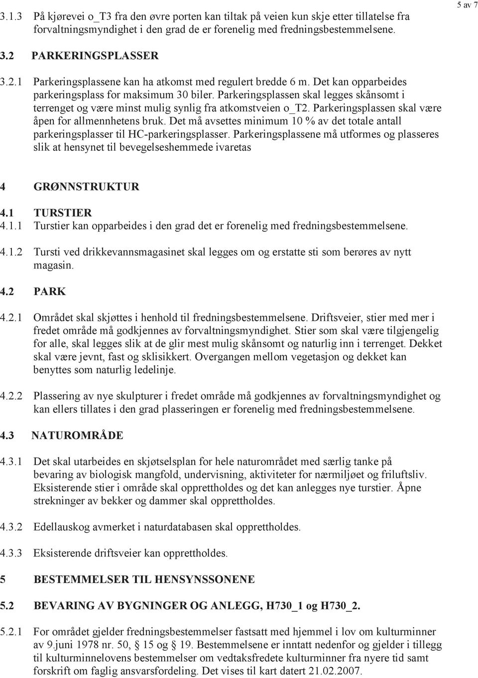 Parkeringsplassen skal legges skånsomt i terrenget og være minst mulig synlig fra atkomstveien o_t2. Parkeringsplassen skal være åpen for allmennhetens bruk.