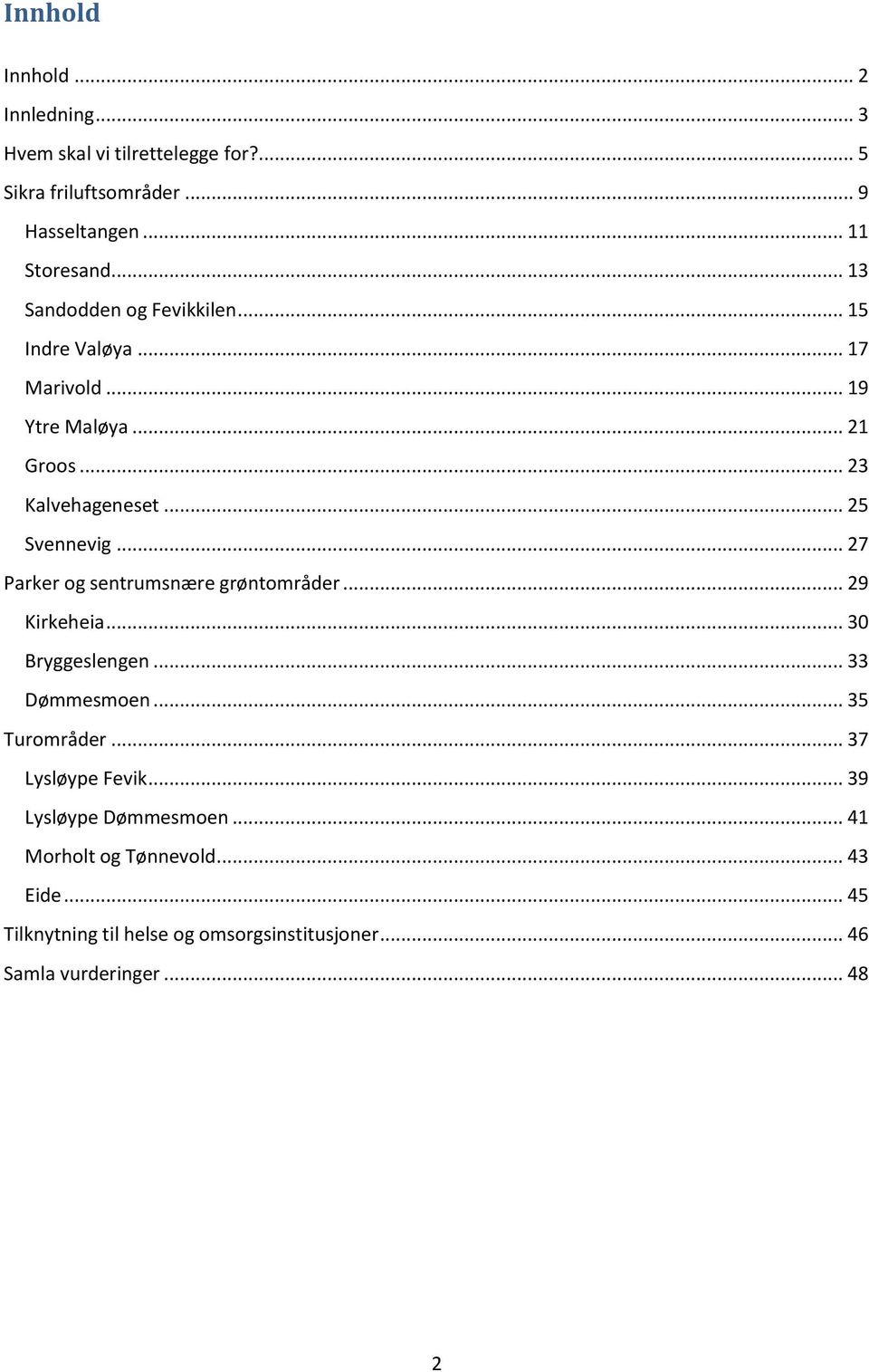 .. 27 Parker og sentrumsnære grøntområder... 29 Kirkeheia... 30 Bryggeslengen... 33 Dømmesmoen... 35 Turområder... 37 Lysløype Fevik.