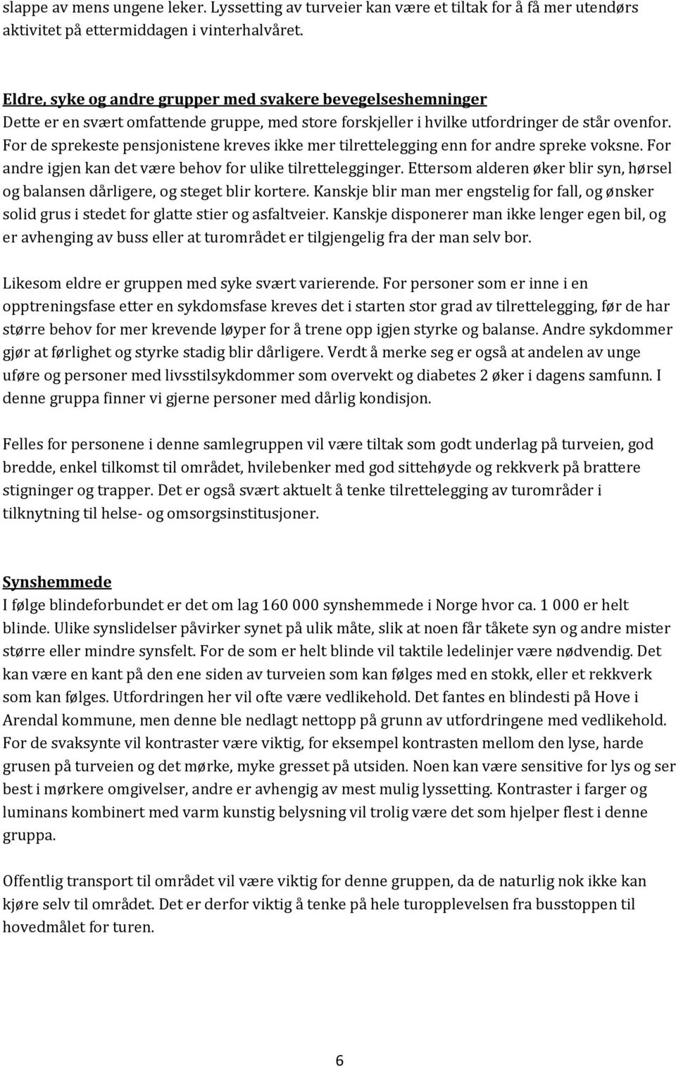 For de sprekeste pensjonistene kreves ikke mer tilrettelegging enn for andre spreke voksne. For andre igjen kan det være behov for ulike tilrettelegginger.